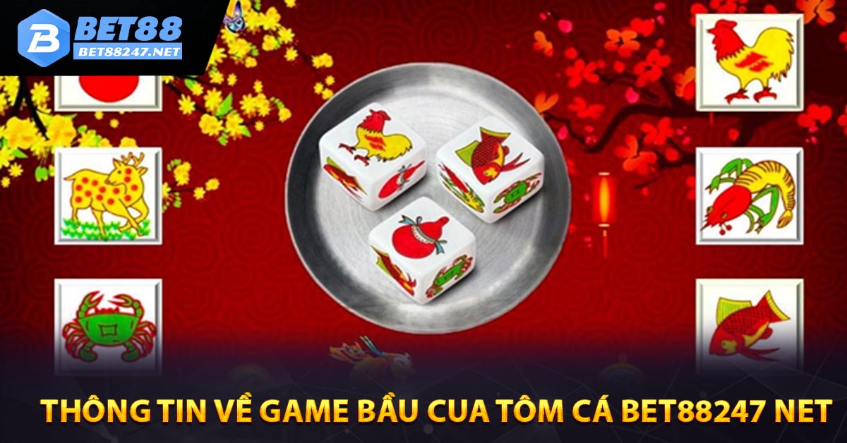 Thông tin về Game Bầu Cua Tôm Cá BET88247 NET